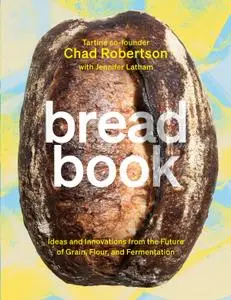 Bread Book: Ideas and Innovations from the Future of Grain, Flour, and Fermentation [A Cookbook]