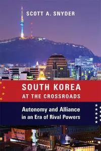 South Korea at the Crossroads: Autonomy and Alliance in an Era of Rival Powers (A Council on Foreign Relations Book)