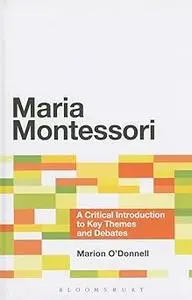 Maria Montessori: A Critical Introduction to Key Themes and Debates