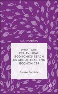 What Can Behavioral Economics Teach Us About Teaching Economics