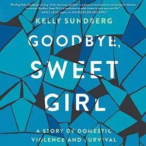 Goodbye, Sweet Girl: A Story of Domestic Violence and Survival [Audiobook]
