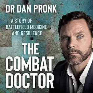 The Combat Doctor: A Story of Battlefield Medicine and Resilience [Audiobook]