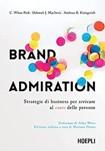 Brand admiration. Strategie di business per arrivare al cuore delle persone - C. Whan Park & Deborah J. MacInnis & Andreas B. E