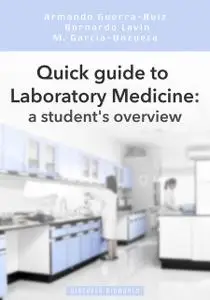 «Quick guide to Laboratory Medicine: a student's overview» by Armando Guerra-Ruiz, Bernardo Lavin, Mayte Garcia Unzueta