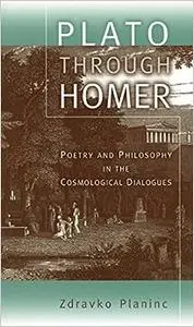 Plato through Homer: Poetry and Philosophy in the Cosmological Dialogues