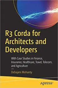 R3 Corda for Architects and Developers: With Case Studies in Finance, Insurance, Healthcare, Travel, Telecom, and Agricu