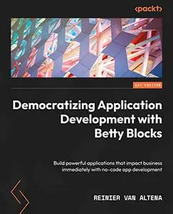 Democratizing Application Development with Betty Blocks: Build powerful applications that impact business immediately