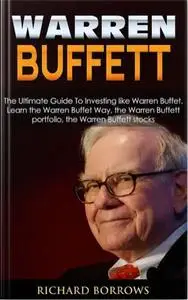 Warren Buffett: The Ultimate Guide To Investing like Warren Buffet
