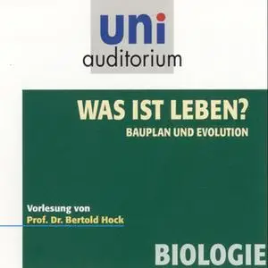 «Uni Auditorium - Biologie: Was ist Leben? Bauplan und Evolution» by Bertold Hock