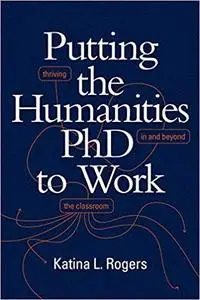 Putting the Humanities PhD to Work: Thriving in and beyond the Classroom