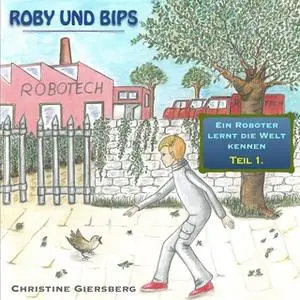 «Roby und Bips - Teil 1: Ein Roboter lernt die Welt kennen» by Christine Giersberg