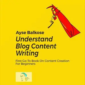 «Understand Blog Content Writing» by Ayse Balkose