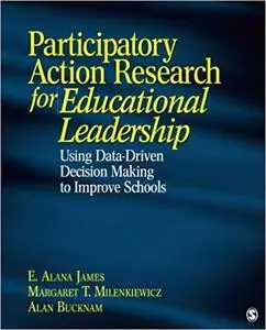 Participatory Action Research for Educational Leadership: Using Data-Driven Decision Making to Improve Schools