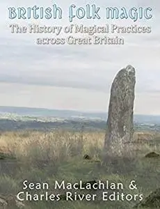 British Folk Magic: The History of Magical Practices across Great Britain