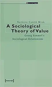 A Sociological Theory of Value: Georg Simmel's Sociological Relationism