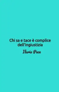 Chi sa e tace è complice dell’ingiustizia