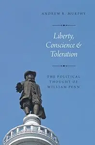 Liberty, Conscience, and Toleration: The Political Thought of William Penn (Repost)