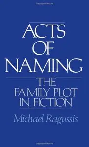 Acts of Naming: The Family Plot in Fiction by Michael Ragussis