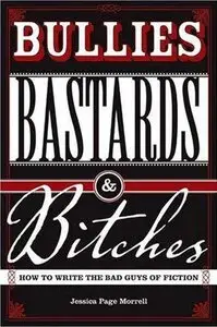 Bullies, Bastards And Bitches: How To Write The Bad Guys Of Fiction (repost)