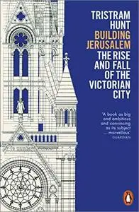 Building Jerusalem: The Rise and Fall of the Victorian City