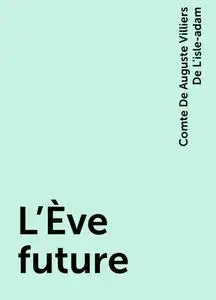 «L'Ève future» by Comte De Auguste Villiers De L'isle-adam