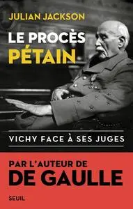 Julian Jackson, "Le procès Pétain: Vichy face à ses juges"