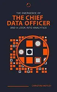 The Emergence of the Chief Data Officer: And a Look Into Analytics