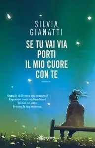 Silvia Gianatti - Se tu vai via porti il mio cuore con te