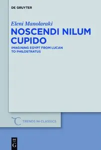 Noscendi Nilum Cupido: Imagining Egypt from Lucan to Philostratus
