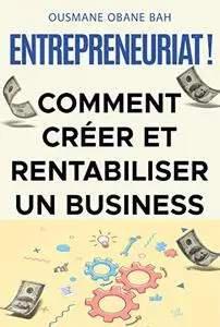 ENTREPRENEURIAT ! Comment créer et rentabiliser un business