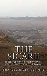 The Sicarii: The History of the Ancient Jewish Assassins Who Fought the Romans