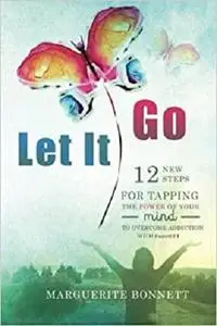 Let It Go: 12 New Steps for Tapping The Power of Your Mind to Overcome Addiction with FasterEFT