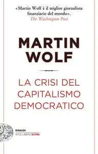Martin Wolf - La crisi del capitalismo democratico