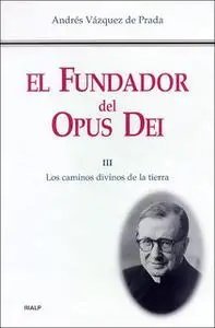 «El Fundador del Opus Dei (III)» by Andrés Vázquez de Prada
