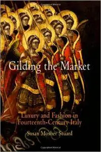 Gilding the Market: Luxury and Fashion in Fourteenth-Century Italy