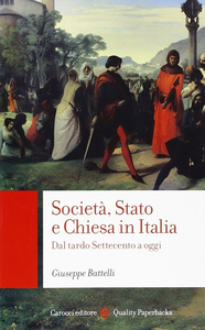 Giuseppe Battelli - Società, Stato e Chiesa in Italia. Dal tardo Settecento a oggi (2013)