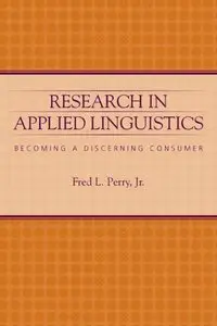 Research in Applied Linguistics: Becoming a Discerning Consumer by Fred L. Perry Jr.