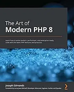 The Art of Modern PHP 8:  Learn how to write modern, performant, and enterprise-ready code with the latest PHP (repost)