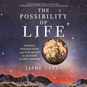 The Possibility of Life: Science, Imagination, and Our Quest for Kinship in the Cosmos [Audiobook]