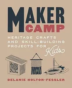Maker Camp: Heritage Crafts and Skill-Building Projects for Kids (Repost)
