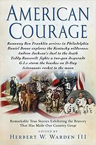 American Courage: Remarkable True Stories Exhibiting the Bravery That Has Made Our Country Great