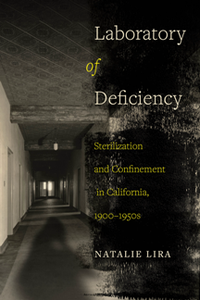 Laboratory of Deficiency : Sterilization and Confinement in California, 1900–1950s
