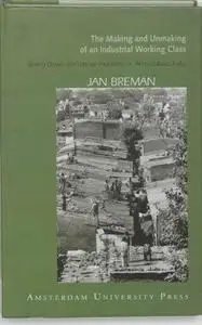 The Making and Unmaking of an Industrial Working Class: Sliding down to the Bottom of the Labour Hierarchy in Ahmedabad, Inda: