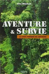 John Wiseman, "Aventure et survie : La guide pratique de l'extrême"