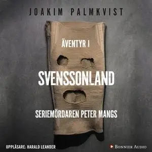 «Äventyr i Svenssonland : Seriemördaren Peter Mangs» by Joakim Palmkvist