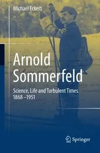 Arnold Sommerfeld: Science, Life and Turbulent Times 1868-1951