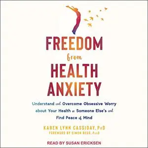 Freedom from Health Anxiety: Understand and Overcome Obsessive Worry About Your Health or Someone Else's and Find [Audiobook]