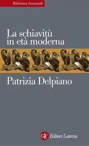 Patrizia Delpiano - La schiavitù in età moderna (2009)