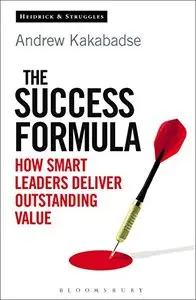 The Success Formula: How Smart Leaders Deliver Outstanding Value