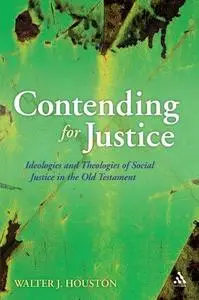 Contending for Justice: Ideologies and Theologies of Social Justice in the Old Testament